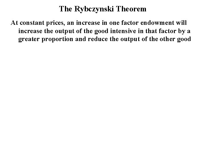 The Rybczynski Theorem At constant prices, an increase in one factor endowment will increase