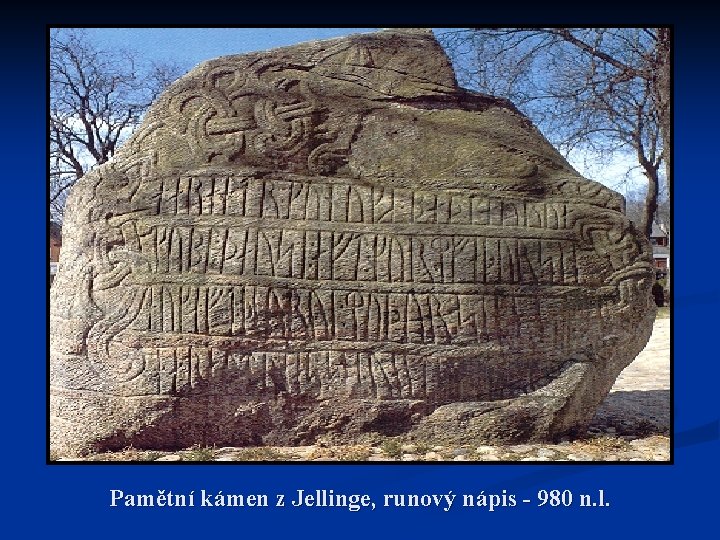 Pamětní kámen z Jellinge, runový nápis - 980 n. l. Pamětní kámen z Jellinge, runový nápis - 980 n. l.