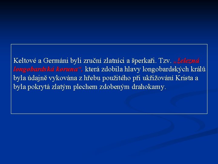 Keltové a Germáni byli zruční zlatníci a šperkaři. Tzv. „železná longobardská koruna“, která zdobila Keltové a Germáni byli zruční zlatníci a šperkaři. Tzv. „železná longobardská koruna“, která zdobila