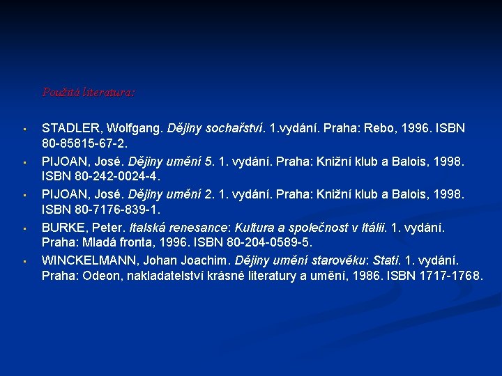 Použitá literatura: • • • STADLER, Wolfgang. Dějiny sochařství. 1. vydání. Praha: Rebo, 1996. Použitá literatura: • • • STADLER, Wolfgang. Dějiny sochařství. 1. vydání. Praha: Rebo, 1996.