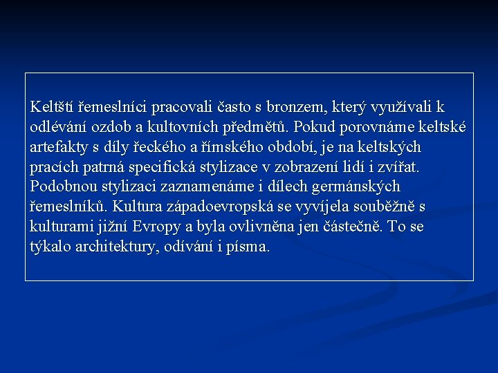 Keltští řemeslníci pracovali často s bronzem, který využívali k odlévání ozdob a kultovních předmětů. Keltští řemeslníci pracovali často s bronzem, který využívali k odlévání ozdob a kultovních předmětů.