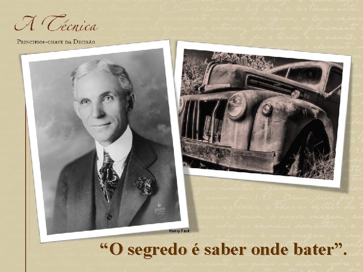 Henry Ford “O segredo é saber onde bater”. 