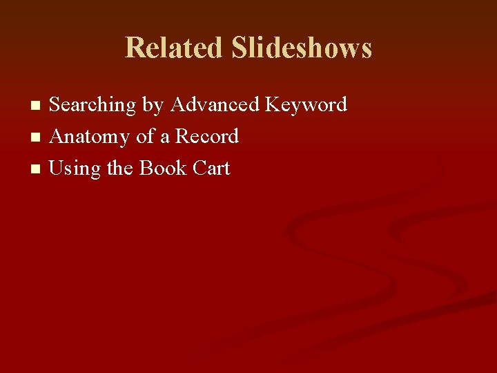 Related Slideshows Searching by Advanced Keyword n Anatomy of a Record n Using the