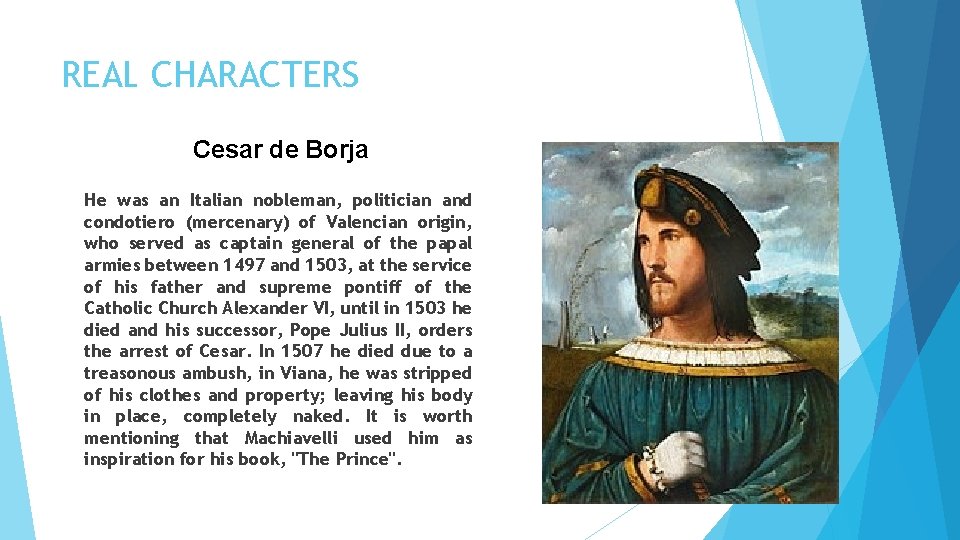 REAL CHARACTERS Cesar de Borja He was an Italian nobleman, politician and condotiero (mercenary)