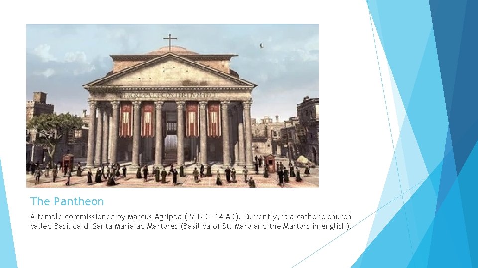 The Pantheon A temple commissioned by Marcus Agrippa (27 BC – 14 AD). Currently,