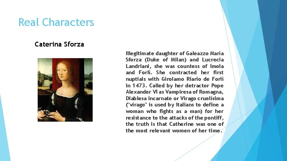 Real Characters Caterina Sforza Illegitimate daughter of Galeazzo María Sforza (Duke of Milan) and