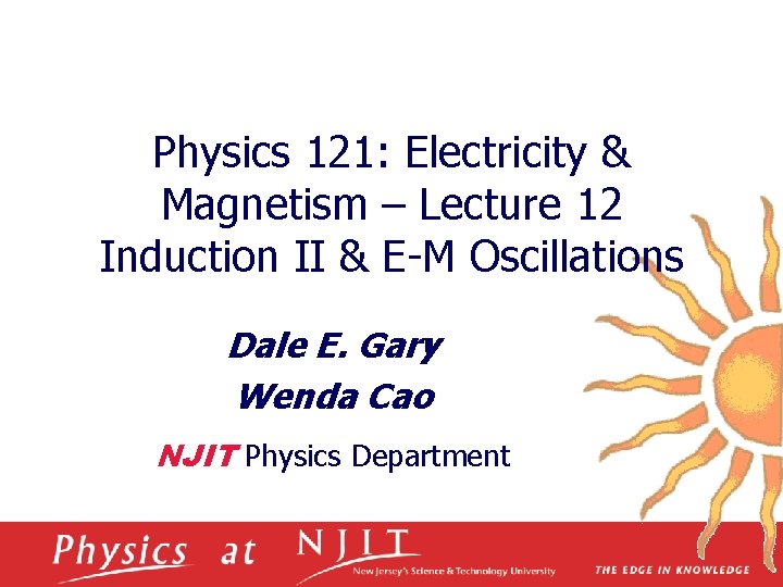 Physics 121: Electricity & Magnetism – Lecture 12 Induction II & E-M Oscillations Dale