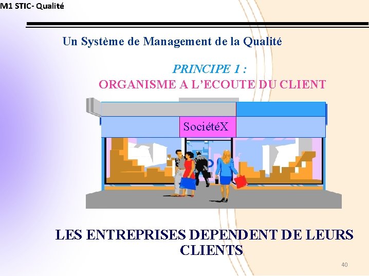M 1 STIC- Qualité Un Système de Management de la Qualité PRINCIPE 1 :