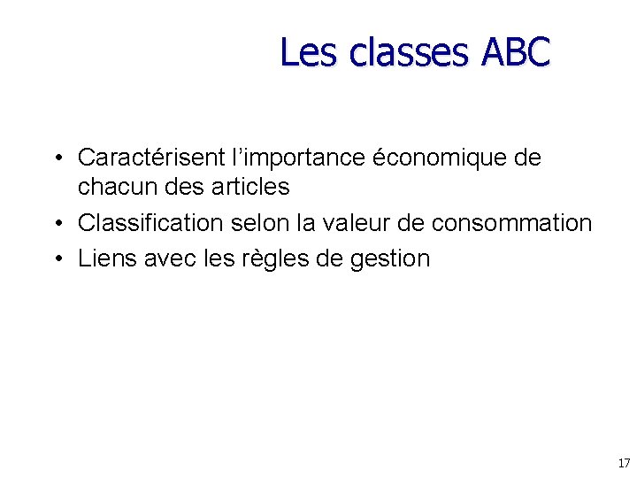 Les classes ABC • Caractérisent l’importance économique de chacun des articles • Classification selon