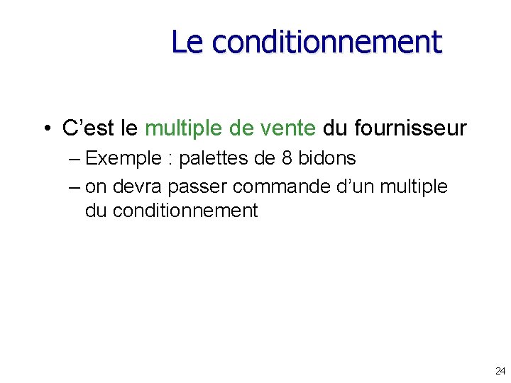 Le conditionnement • C’est le multiple de vente du fournisseur – Exemple : palettes