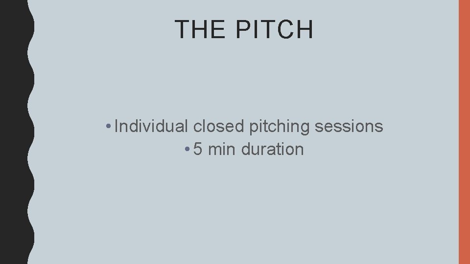 THE PITCH • Individual closed pitching sessions • 5 min duration 