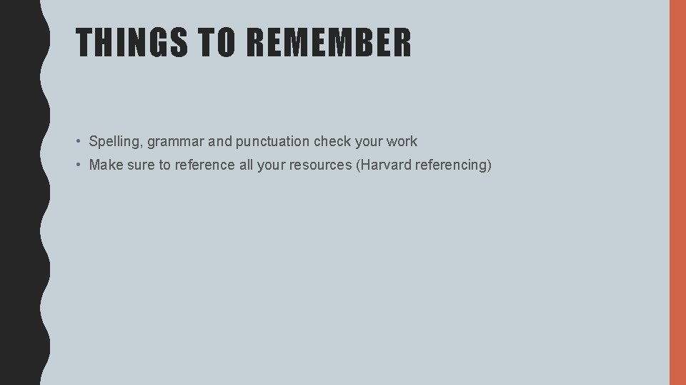 THINGS TO REMEMBER • Spelling, grammar and punctuation check your work • Make sure