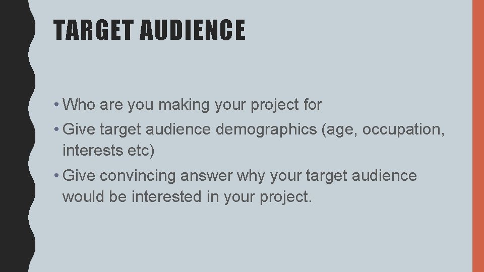 TARGET AUDIENCE • Who are you making your project for • Give target audience