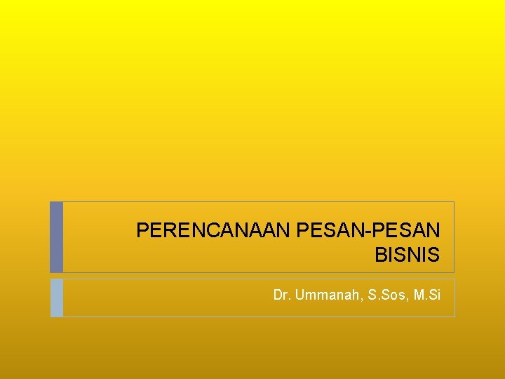 PERENCANAAN PESAN-PESAN BISNIS Dr. Ummanah, S. Sos, M. Si 