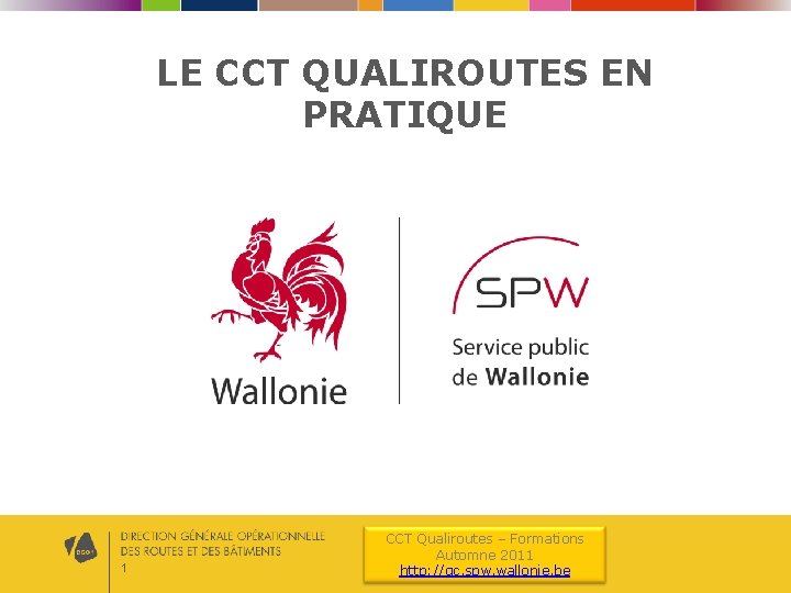 LE CCT QUALIROUTES EN PRATIQUE 1 CCT Qualiroutes – Formations Automne 2011 http: //qc.