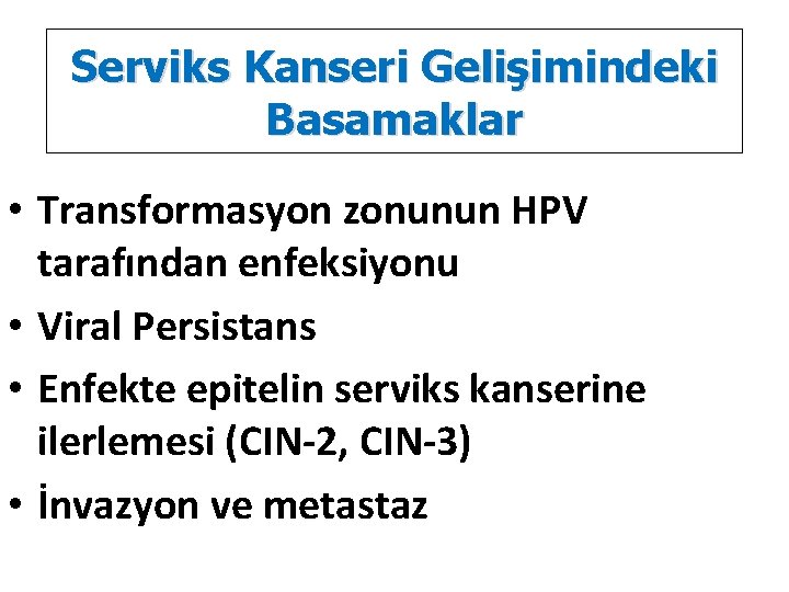 Serviks Kanseri Gelişimindeki Basamaklar • Transformasyon zonunun HPV tarafından enfeksiyonu • Viral Persistans •