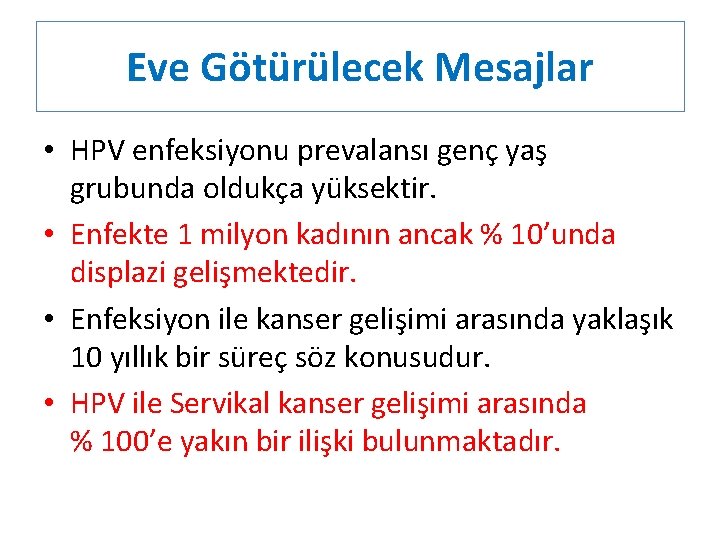Eve Götürülecek Mesajlar • HPV enfeksiyonu prevalansı genç yaş grubunda oldukça yüksektir. • Enfekte