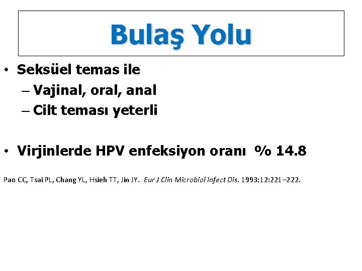 Bulaş Yolu • Seksüel temas ile – Vajinal, oral, anal – Cilt teması yeterli