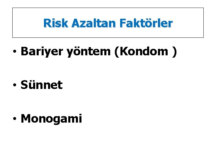 Risk Azaltan Faktörler • Bariyer yöntem (Kondom ) • Sünnet • Monogami 