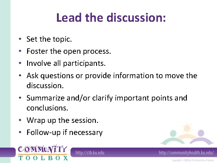 Lead the discussion: Set the topic. Foster the open process. Involve all participants. Ask