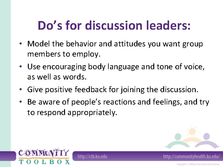 Do’s for discussion leaders: • Model the behavior and attitudes you want group members