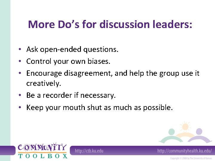 More Do’s for discussion leaders: • Ask open-ended questions. • Control your own biases.