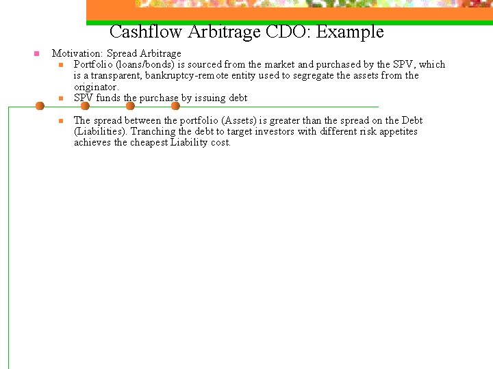 Cashflow Arbitrage CDO: Example n Motivation: Spread Arbitrage n Portfolio (loans/bonds) is sourced from