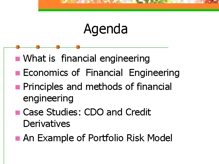 Agenda What is financial engineering n Economics of Financial Engineering n Principles and methods