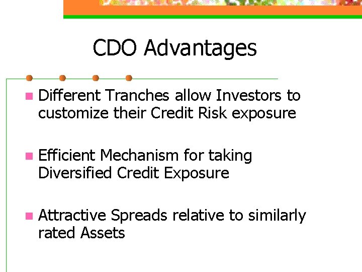 CDO Advantages n Different Tranches allow Investors to customize their Credit Risk exposure n