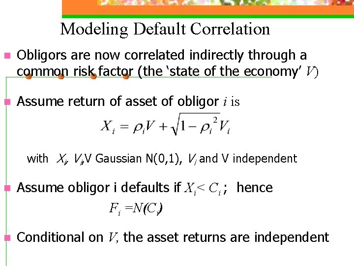 Modeling Default Correlation n Obligors are now correlated indirectly through a common risk factor