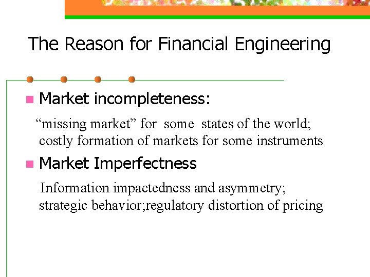 The Reason for Financial Engineering n Market incompleteness: “missing market” for some states of