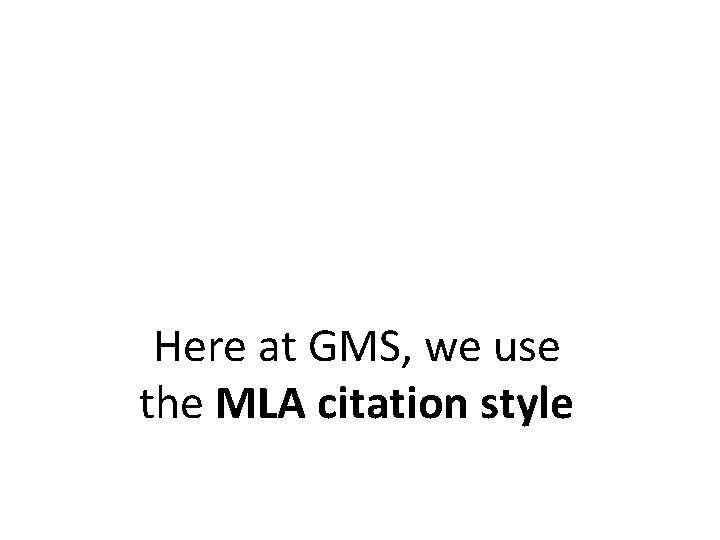 Here at GMS, we use the MLA citation style 