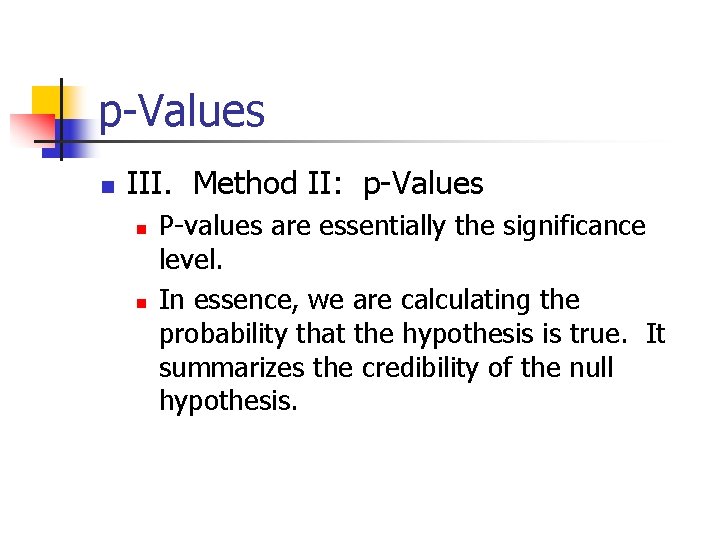 p-Values n III. Method II: p-Values n n P-values are essentially the significance level.