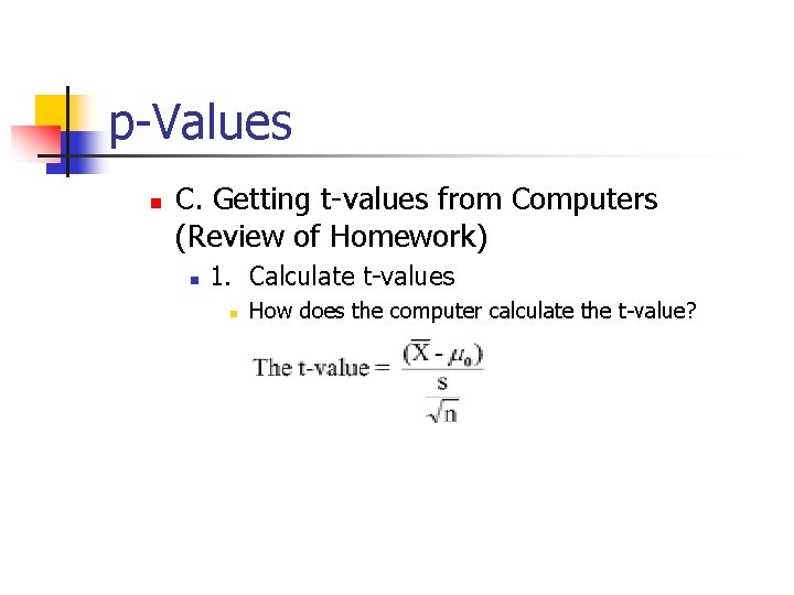 p-Values n C. Getting t-values from Computers (Review of Homework) n 1. Calculate t-values