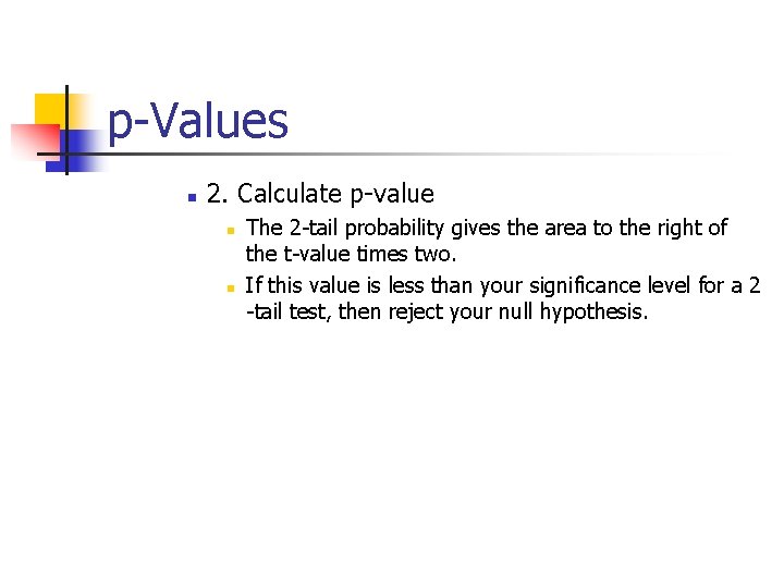 p-Values n 2. Calculate p-value n n The 2 -tail probability gives the area