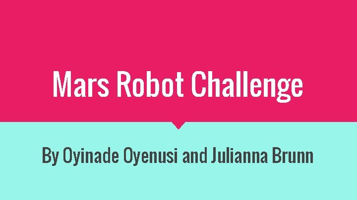 Mars Robot Challenge By Oyinade Oyenusi and Julianna Brunn 