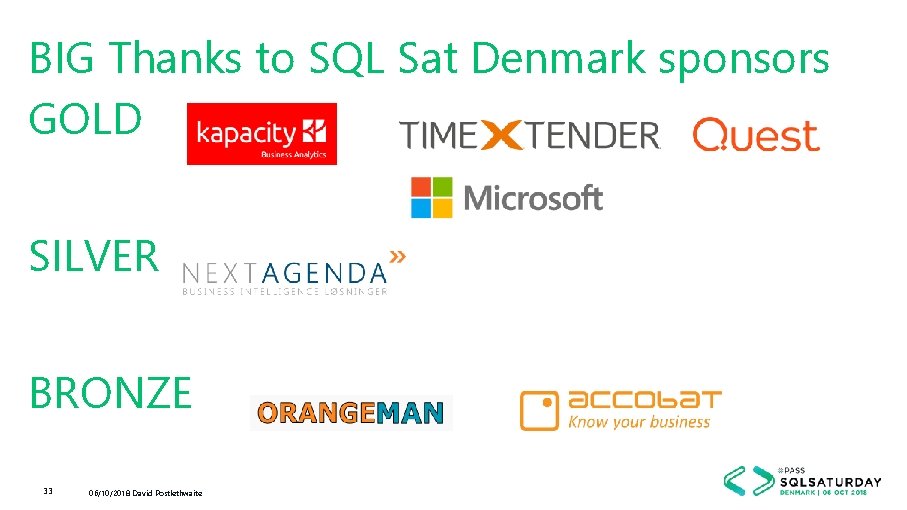 BIG Thanks to SQL Sat Denmark sponsors GOLD SILVER BRONZE 33 06/10/2018 David Postlethwaite