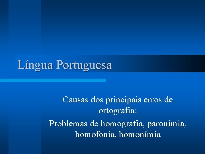 Língua Portuguesa Causas dos principais erros de ortografia: Problemas de homografia, paronímia, homofonia, homonímia