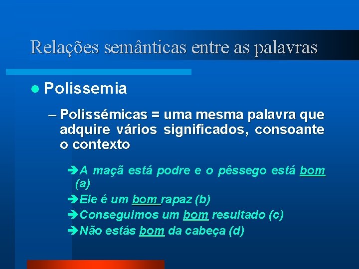 Relações semânticas entre as palavras l Polissemia – Polissémicas = uma mesma palavra que