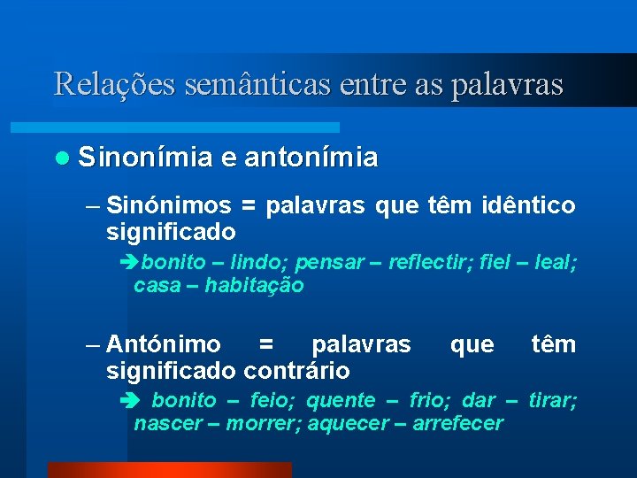 Relações semânticas entre as palavras l Sinonímia e antonímia – Sinónimos = palavras que