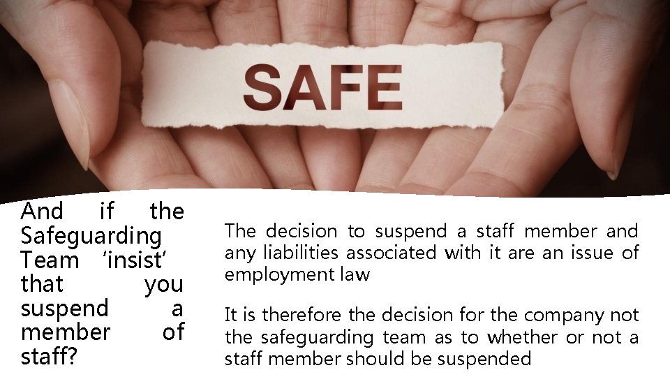 And if the Safeguarding Team ‘insist’ that you suspend a member of staff? The