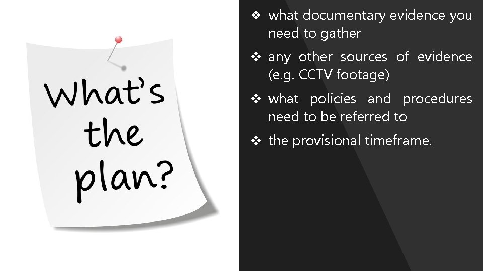  what documentary evidence you need to gather any other sources of evidence (e.