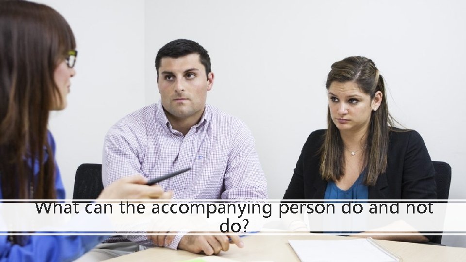 What can the accompanying person do and not do? 