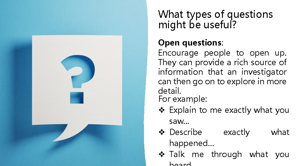 What types of questions might be useful? Open questions: Encourage people to open up.