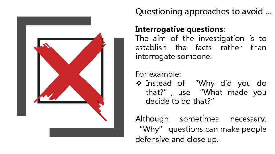 Questioning approaches to avoid … Interrogative questions: The aim of the investigation is to