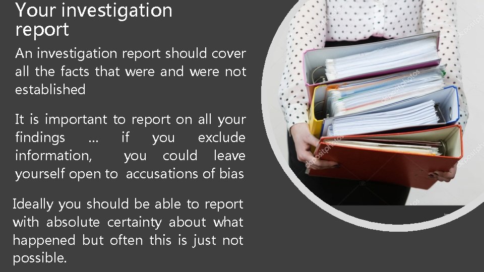 Your investigation report An investigation report should cover all the facts that were and