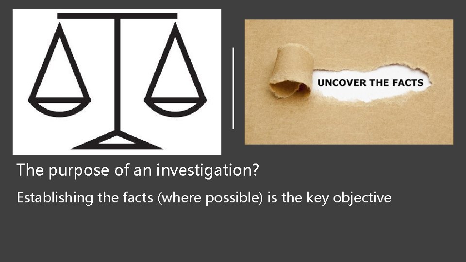 The purpose of an investigation? Establishing the facts (where possible) is the key objective