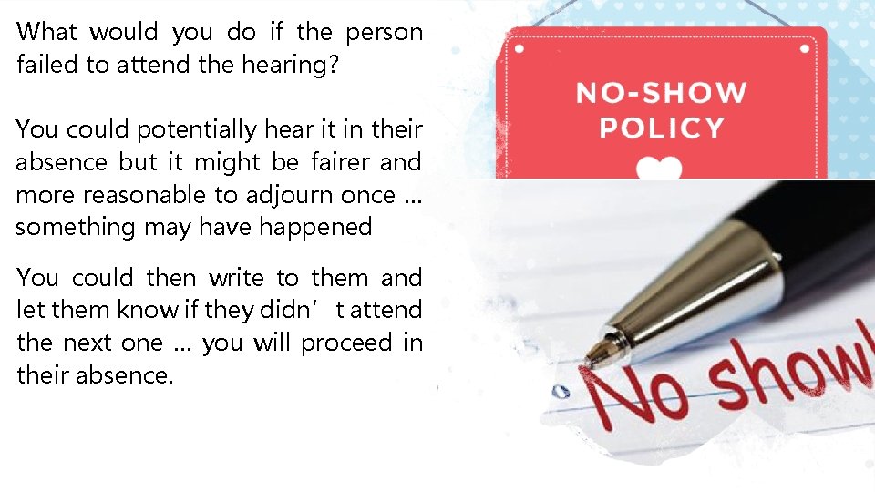 What would you do if the person failed to attend the hearing? You could
