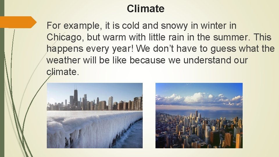 Climate For example, it is cold and snowy in winter in Chicago, but warm