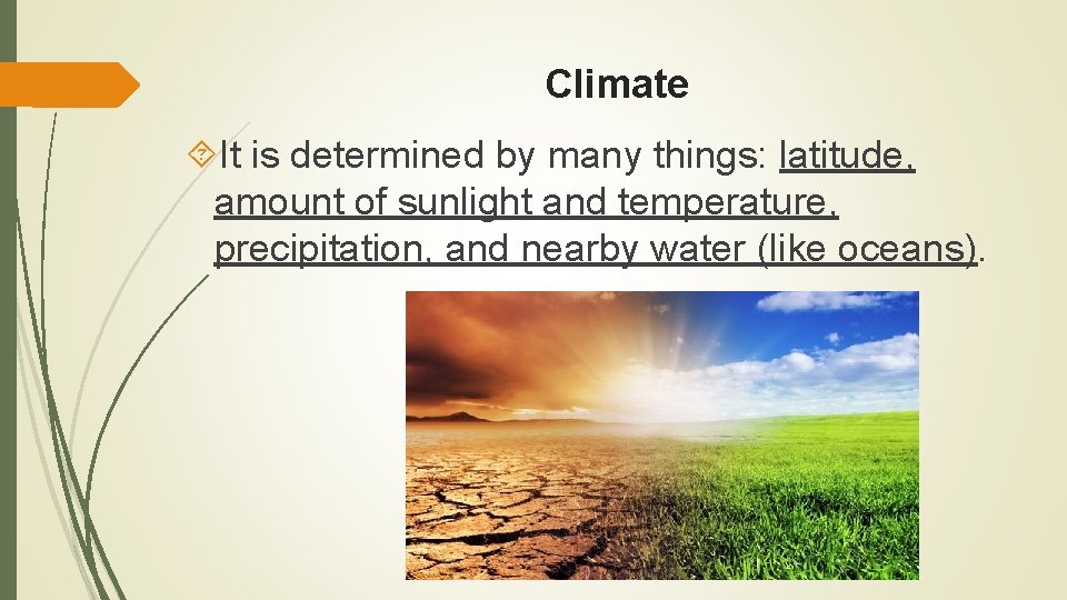 Climate It is determined by many things: latitude, amount of sunlight and temperature, precipitation,